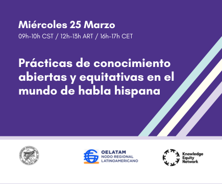 Banner image: Prácticas de conocimiento abiertas y equitativas en el mundo de habla hispana Miércoles 25 Marzo 09h-10h CST / 12h-13h ART / 16h-17h CET
