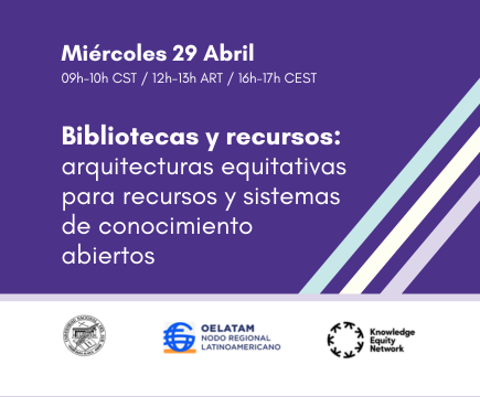Bibliotecas y recursos: arquitecturas equitativas para recursos y sistemas de conocimiento abiertos. Miércoles 29 de abril de 2026 9:00 (CST) | 12:00 (ART) | 17:00 (CEST)